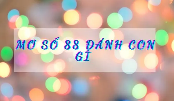 Mơ thấy số 88 nên đánh con gì