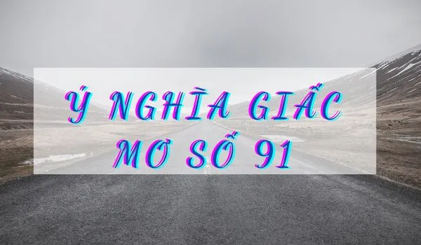 Mơ thấy số 91 đánh con gì