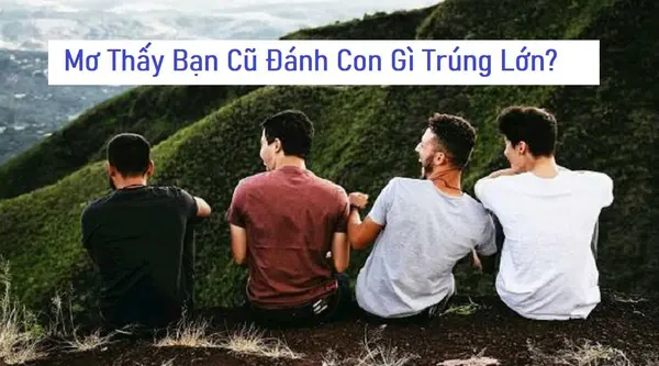 Những bộ số lô đề cực chuẩn khi mơ thấy bạn cũ của CF68