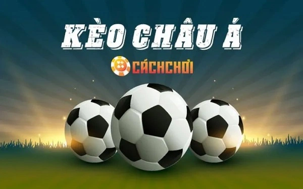 Cách chơi kèo Châu Á hiệu quả, tăng tỉ lệ thắng