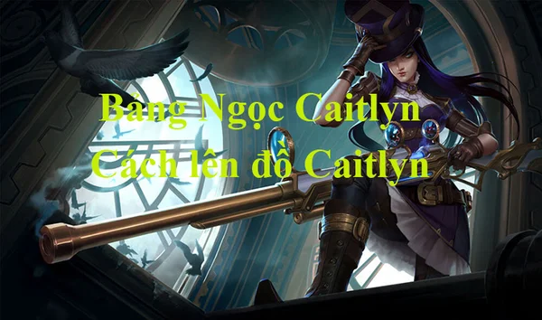 Hiểu rõ ưu nhược điểm để chọn bảng ngọc Caitlyn LMHT phù hợp