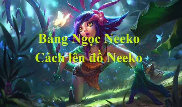 Xây dựng bảng ngọc Neeko LMHT dựa vào ưu điểm của tướng