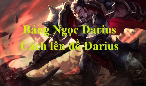 Từ bảng ngọc Darius LMHT để phát huy ưu điểm chơi tướng Darius hiệu quả