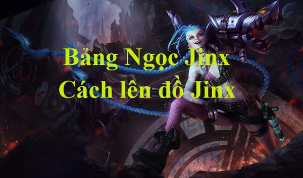 Từ ưu điểm giúp chọn bảng ngọc Jinx LMHT phù hợp