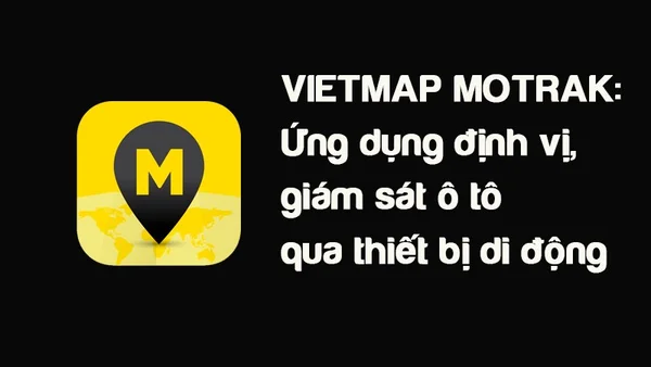 Quản lý lịch trình chi tiết tối ưu từ ứng dụng Vietmap Motrak