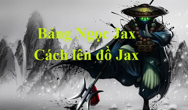 Xây dựng bảng ngọc Jax LMHT phù hợp để tối ưu ưu điểm tướng này