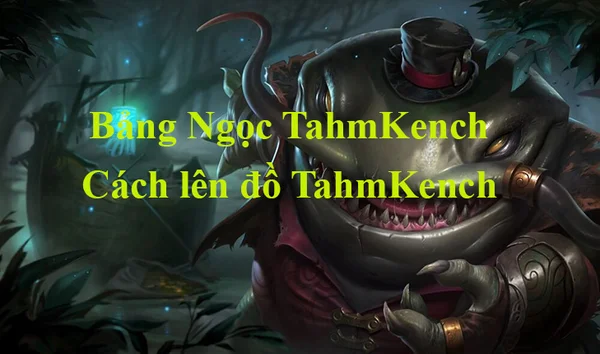 Bảng Ngọc Tahm Kench LMHT mùa 13, cách lên đồ mạnh nhất