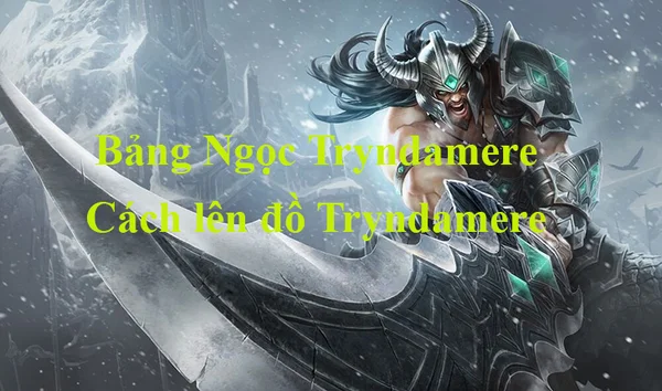 Lên đồ Bảng Ngọc Tryndamere LMHT tương thích phát huy ưu điểm