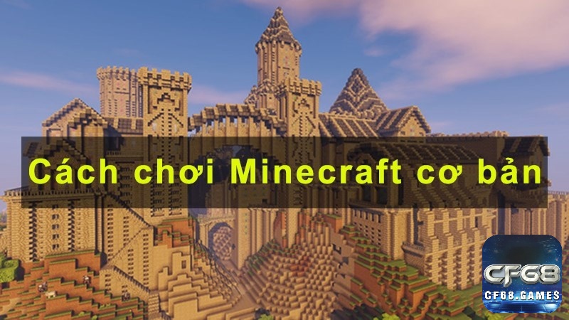 Khám phá cách chơi Minecraft cùng CF68 nhé!