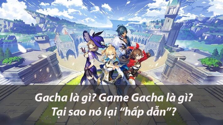 Gacha là gì? Vì sao Gacha lại thu hút nhiều người chơi?