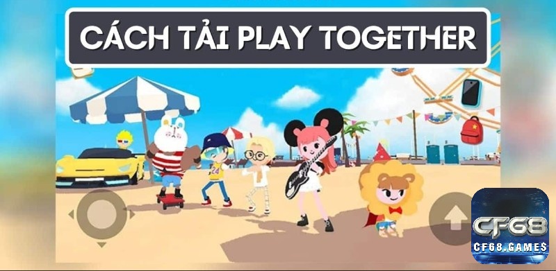 Khám phá cách tải play together cùng CF68.ONLINE nhé!