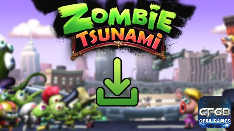 Khám phá cách tải zombie tsunami cùng CF68.ONLINE nhé!