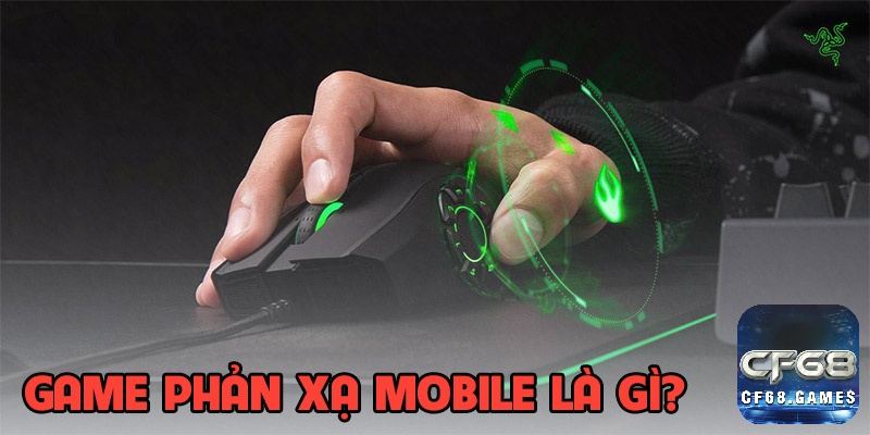 Game phản xạ mobile là gì? Rèn luyện gì cho game thủ?